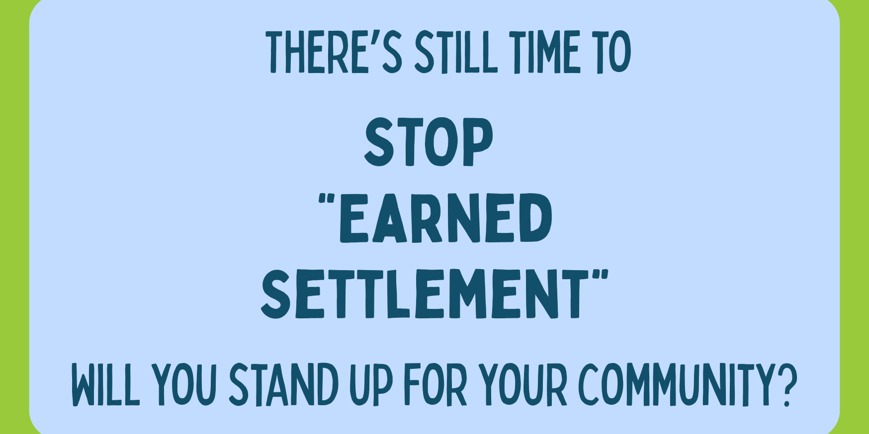 MP postcard stop earned settlement Image reads "There's still time to stop "earned settlement". Will you stand up for your community?